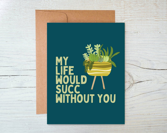 My Life Would Succ Without You -  Friendship Card